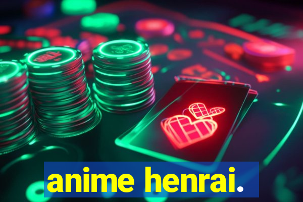 anime henrai.